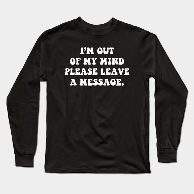 I'm out of my mind please leave a message - white text Long Sleeve T-Shirt by NotesNwords